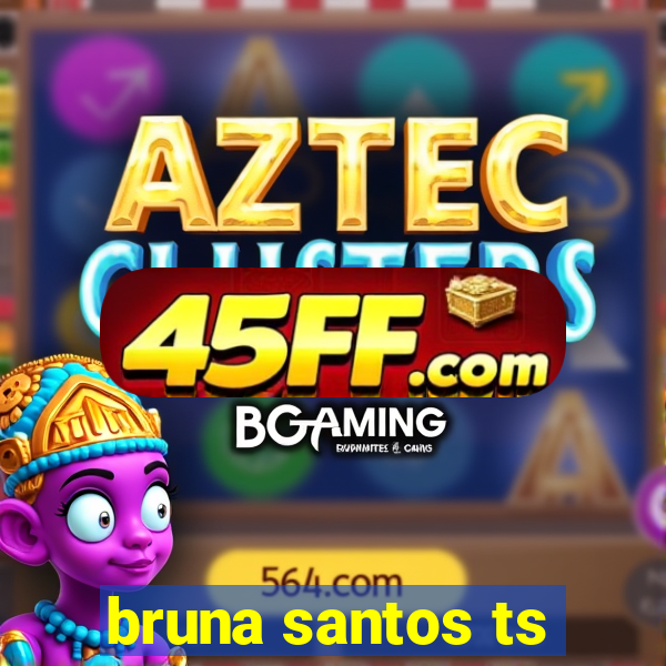 bruna santos ts